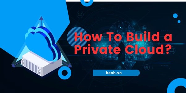 How To Build a Private Cloud? 5 Step-by-Step Guides For You 2023