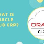 What Is Oracle Cloud ERP? The Exactly Information For Tech Knowledge 2023